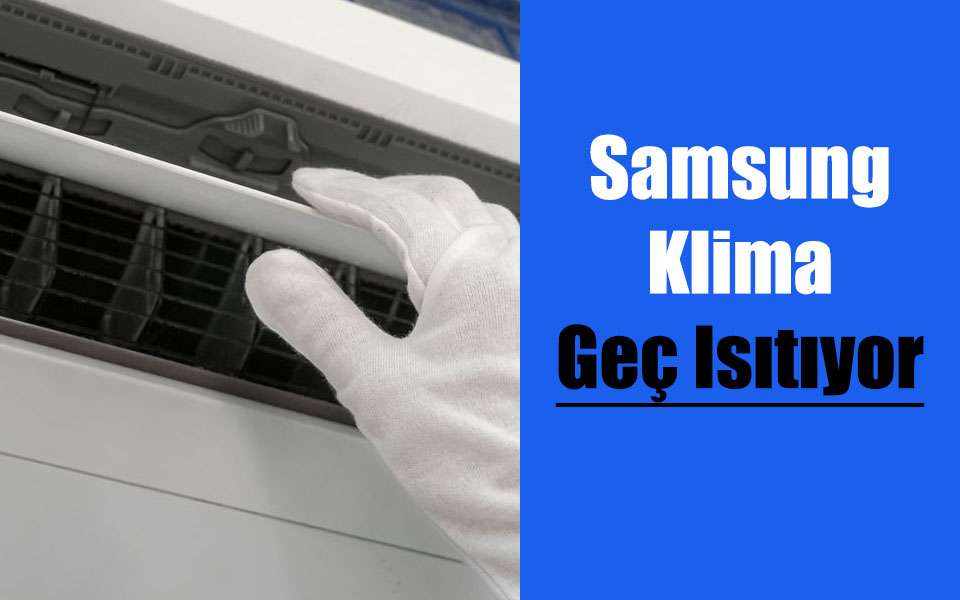 Samsung Klima Geç Isıtıyor