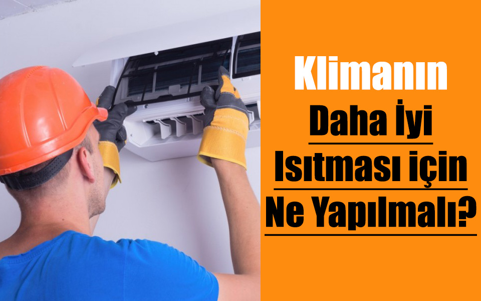 Klimanın Daha İyi Isıtması İçin Ne Yapılır?