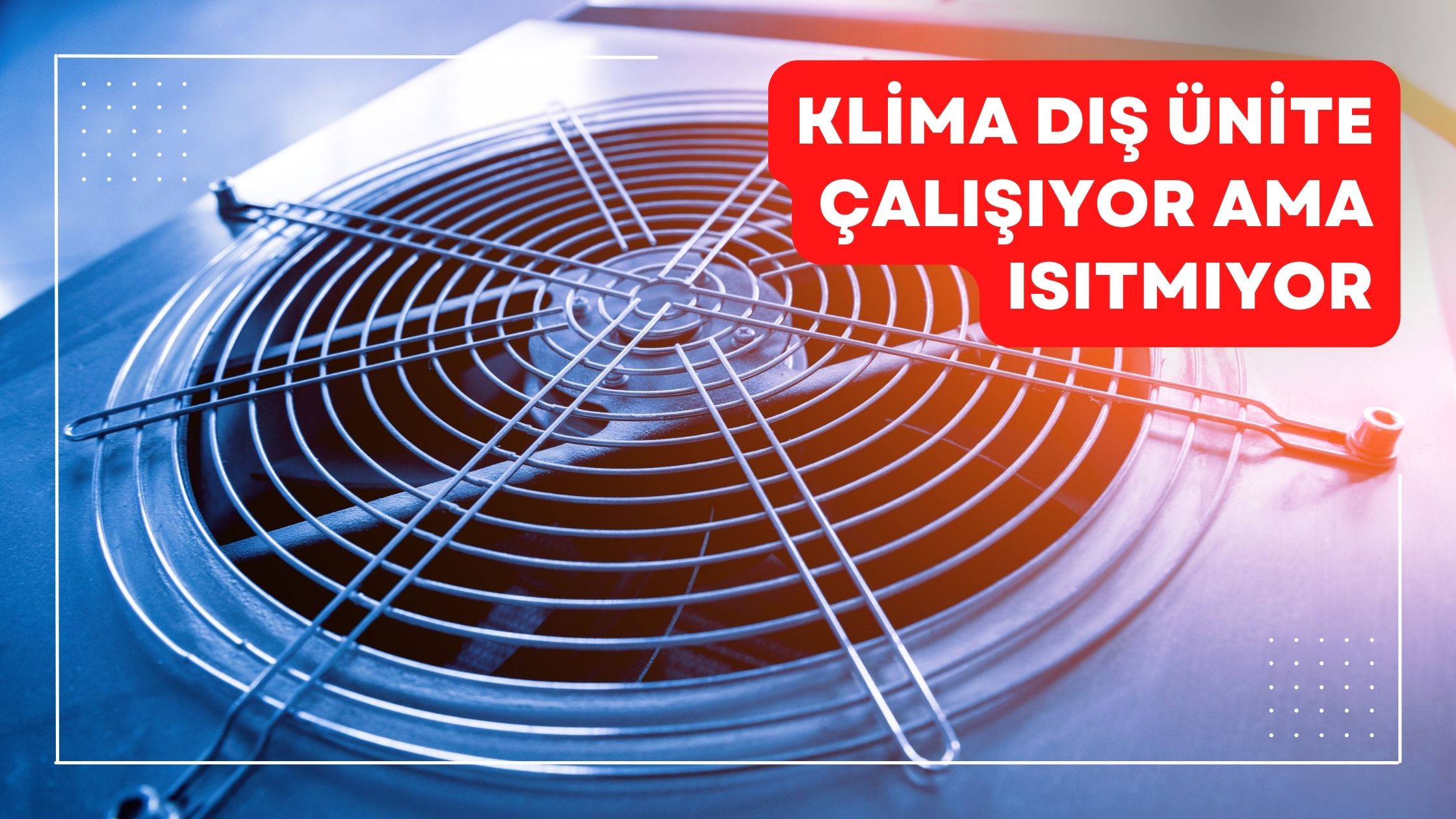 Klima Dış Ünite Çalışıyor Ama Isıtmıyor