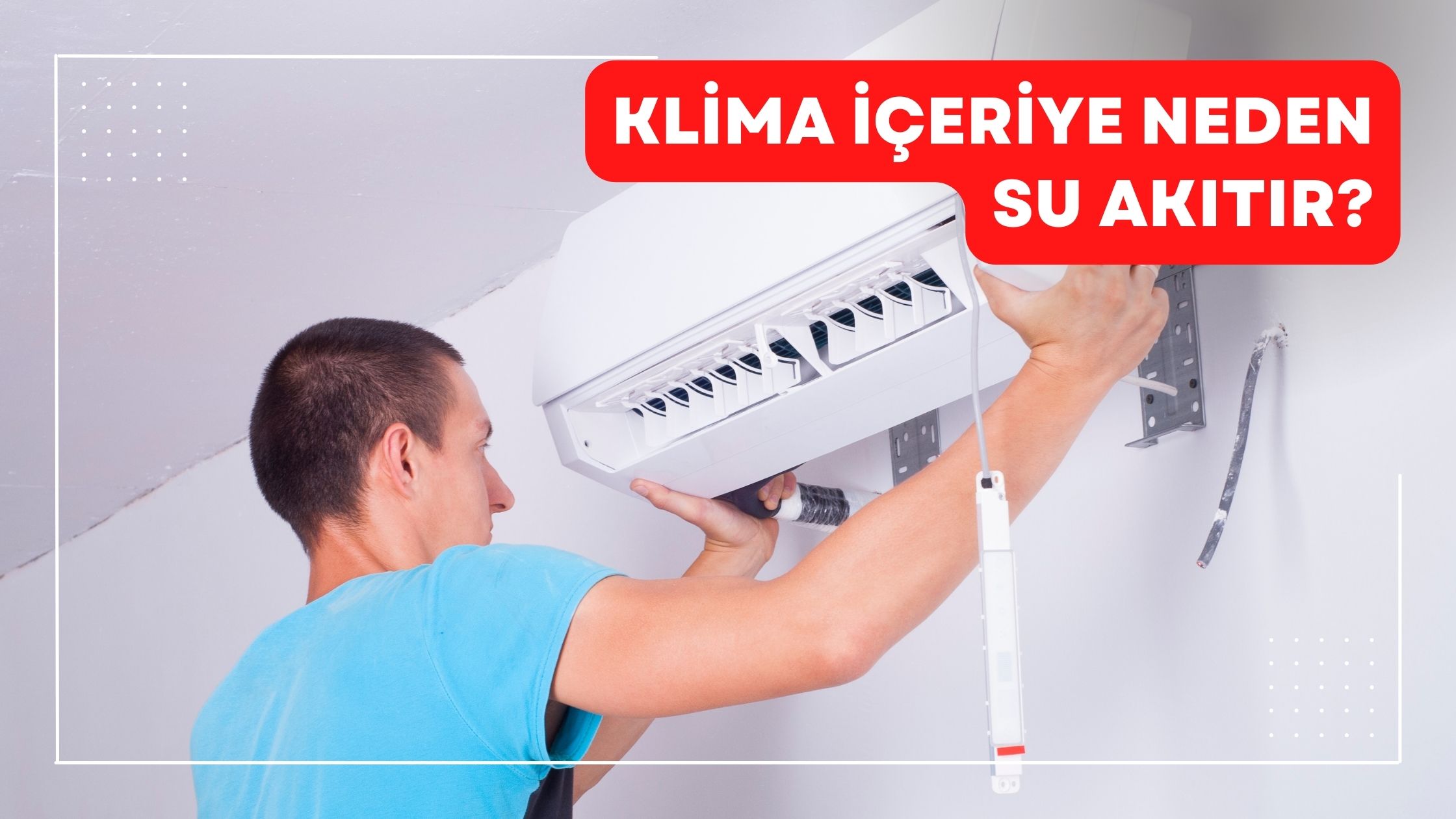 Klima İçeriye Neden Su Akıtır?