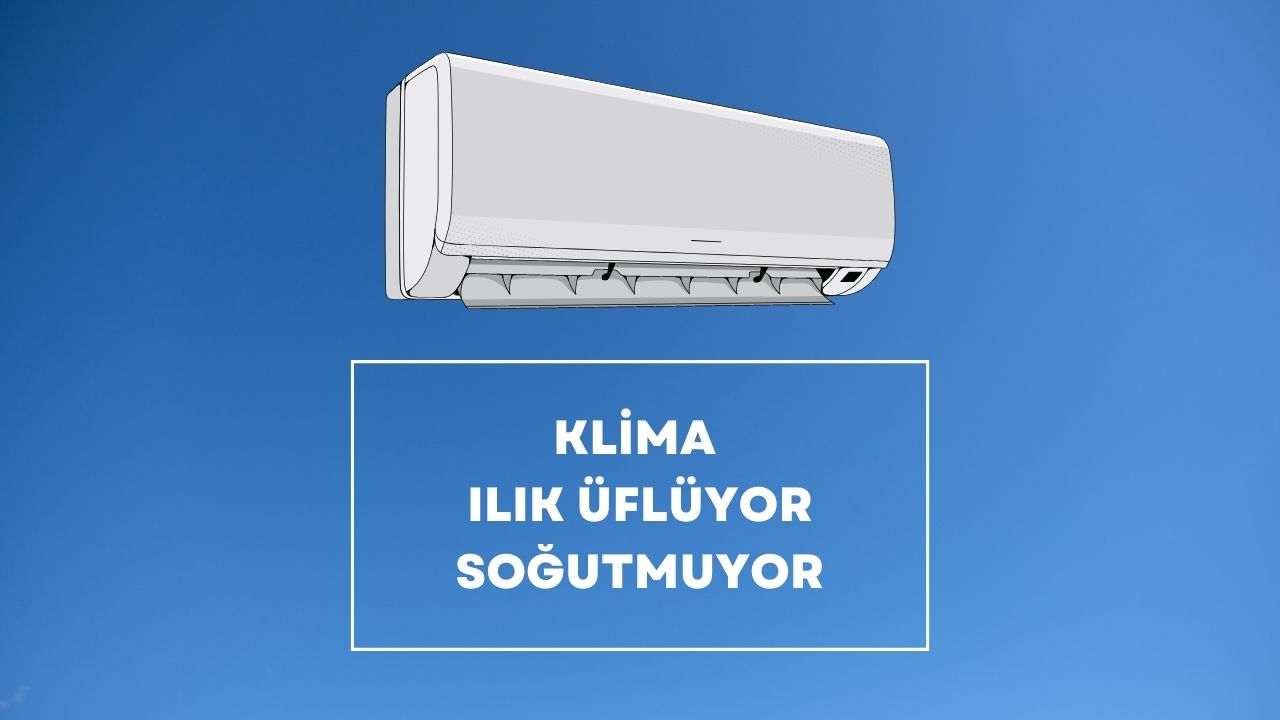 Klima Ilık Üflüyor Soğutmuyor