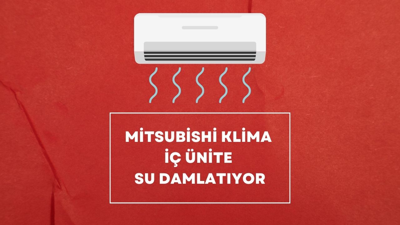 Mitsubishi Klima İç Ünite Su Damlatıyor