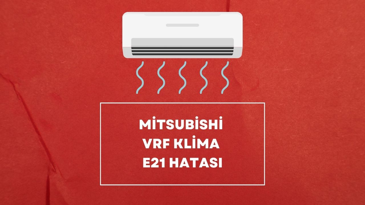 Mitsubishi VRF Klima E21 Hatası