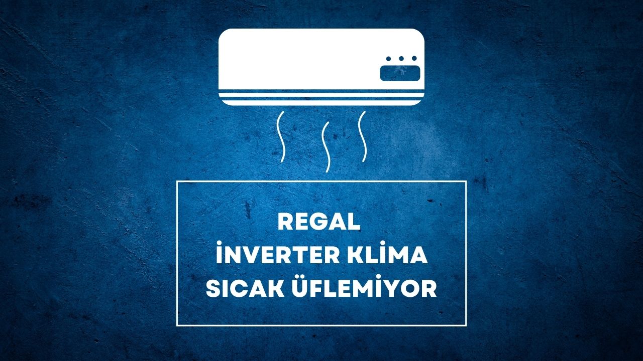 Regal İnverter Klima Sıcak Üflemiyor