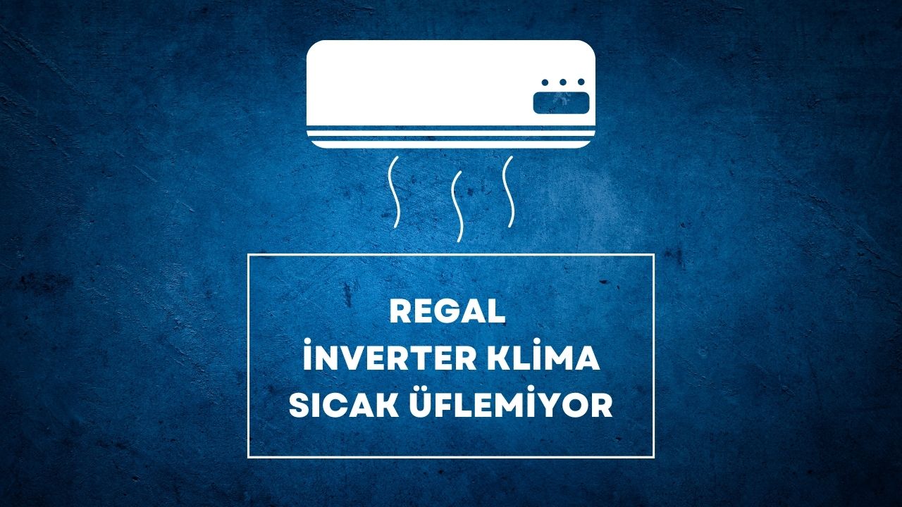 Regal İnverter Klima Sıcak Üflemiyor