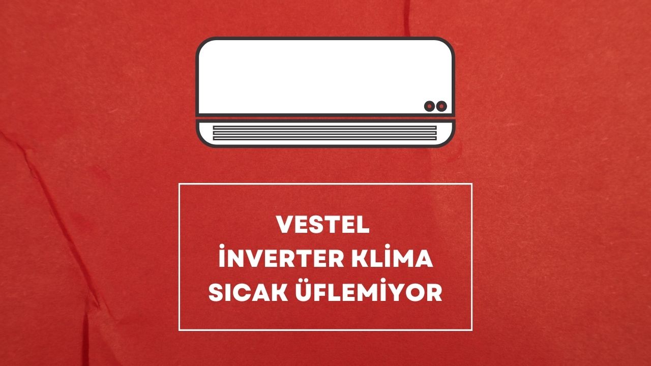 Vestel İnverter Klima Sıcak Üflemiyor