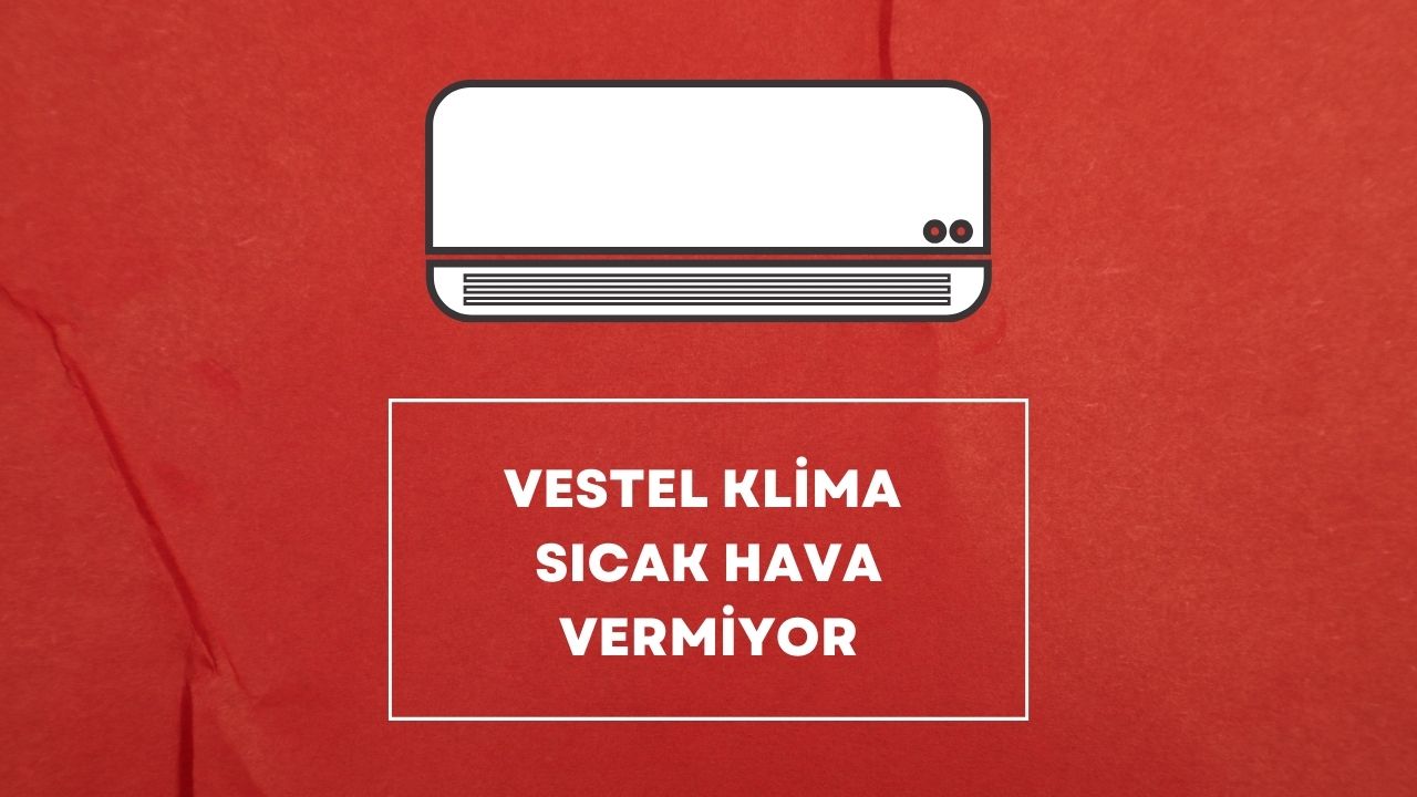 Vestel Klima Sıcak Hava Vermiyor