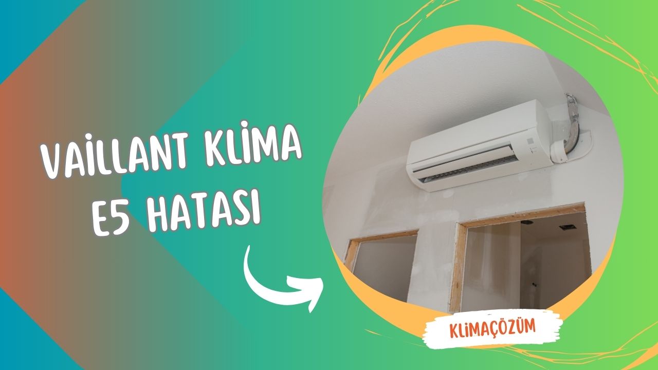 Vaillant Klima E5 Hatası Neden Olur?